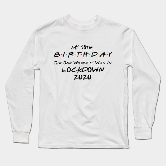 My 18th Birthday - The One Where It Was In Lockdown (black font) Long Sleeve T-Shirt by Fleur-tees